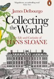 Collecting the World: The Life and Curiosity of Hans Sloane (James Delbourgo)