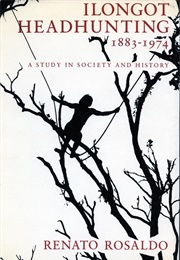 Ilongot Headhunting 1883-1974: A Study in Society and History (Renato Rosaldo)