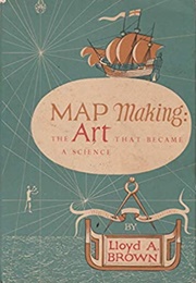 Map Making: The Art That Became a Science (Lloyd A. Brown)