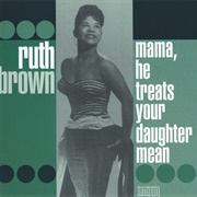 Ruth Brown - (Mama) He Treats Your Daughter Mean
