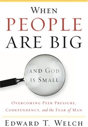 When People Are Big and God Is Small (Edward T. Welch)