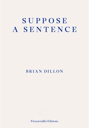 Suppose a Sentence (Brian Dillon)