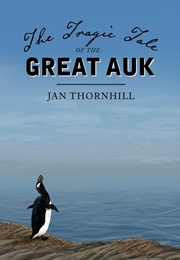 The Tragic Tale of the Great Auk (Jan Thornhill)