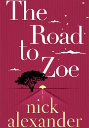 The Road to Zoe (Nick Alexander)
