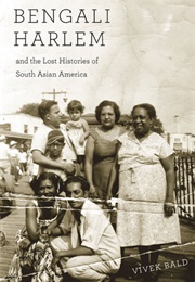 Bengali Harlem and the Lost Histories of South Asian America (Vivek Bald)