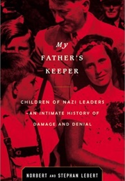 My Father's Keeper: Children of Nazi Leaders-An Intimate History of Damage and Denial (Norbert Lebert)