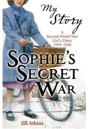 Sophie's Secret War a Second World War Girl's Diary (Jill Atkin)