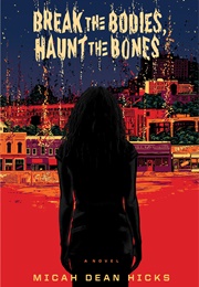 Break the Bodies, Haunt the Bones (Micah Dean Hicks)