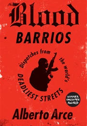 Blood Barrios: Dispatches From the World's Deadliest Streets (Alberto Arce)