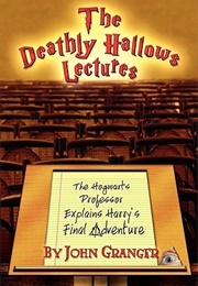 The Deathly Hallows Lectures:  the Hogwarts Professor Explains the Final Harry Potter Adventure (John Granger)