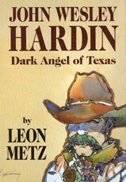 John Wesley Hardin: Dark Angel of Texas (Leon Claire Metz)
