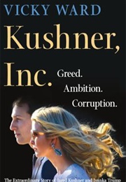 Kushner, Inc. Greed. Ambition. Corruption. the Extraordinary Story of Jared Kushner and Ivanka Trump (Vicky Ward)