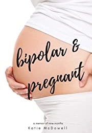 Bipolar and Pregnant (Katie Mcdowell)