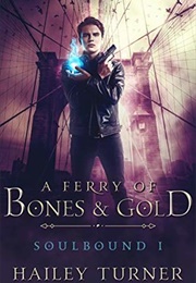 A Ferry of Bones &amp; Gold (Hailey Turner)