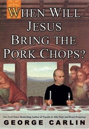 When Will Jesus Bring the Pork Chops? (George Carlin)