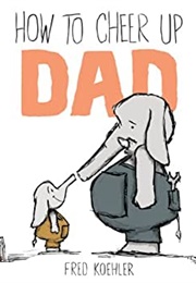 How to Cheer Up Dad (Frederick Koehler)