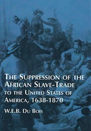 The Suppression of the African Slave-Trade to the United States of America, 1638-1870 (W.E.B. Du Bois)