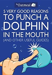 5 Very Good Reasons to Punch a Dolphin in the Mouth (Matthew Inman)