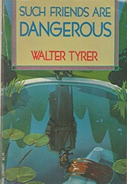 Such Friends Are Dangerous (Walter Tyrer)