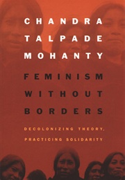 Feminism Without Borders: Decolonizing Theory, Practicing Solidarity (Chandra Talpade Mohanty)