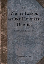 The Night Parade of One Hundred Demons: A Field Guide to Japanese Yokai (Matthew Meyer)