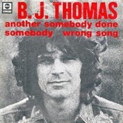 Another Somebody Done Somebody Wrong Song - B.J. Thomas