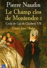 Cycle De Gui De Clairbois, Tome 7 : Le Champ Clos De Montendre, Partie 2 : L'épée Dans L'herbe (Pierre Naudin)
