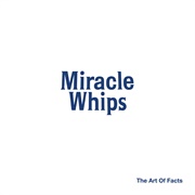 Miracle Whips - The Art of Facts