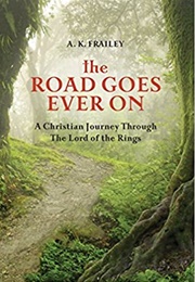 The Road Goes Ever On: A Christian Journey Through the Lord of the Rings (Frailey, A.K.)