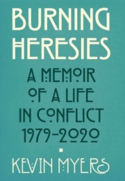 Burning Heresies: A Memoir of a Life in Conflict (Kevin Myers)