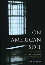 On American Soil: How Justice Became a Casualty of WWII (Jack Hamann)