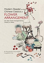 Modern Reader on the Chinese Classics of Flower Arrangement: 'On Vase Flower Arrangement' & 'History (Yuan Hongdao, Zhang Qiande)