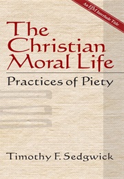The Christian Moral Life: Practices of Piety (Timothy F. Sedgwick)