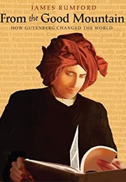 From the Good Mountain: How Gutenberg Changed the World (James Rumford)