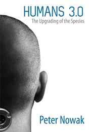 Humans 3.0: The Upgrading of the Species (Peter Nowak)