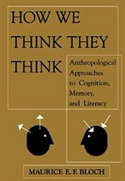 How We Think They Think: Anthropological Approaches to Cognition, Memory, and Literacy (Maurice Bloch)