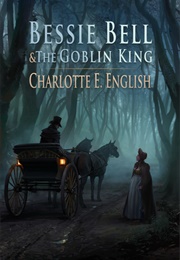 Bessie Bell and the Goblin King (Charlotte E English)