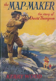 The Map-Maker: The Story of David Thompson (Kerry Wood)