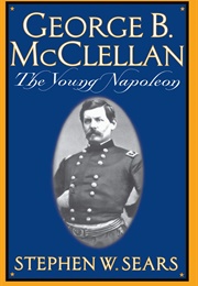 George B. McClellan:The Young Napoleon (Stephen Sears)