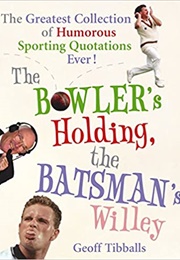 The Bowler's Holding the Batsman's Willey (Geoff Tibballs)