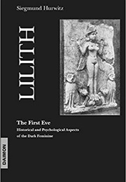 Lilith: The First Eve; Historical and Psychological Aspects of the Dark Feminine (Siegmund Hurwitz)