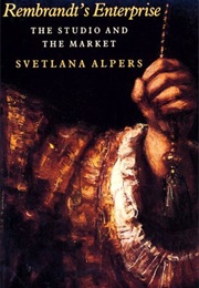 Rembrandt's Enterprise: The Studio and the Market (Svetlana Alpers)