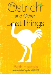 The Ostrich and Other Lost Things (Beth Hautala)