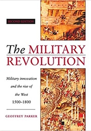 The Military Revolution: Military Innovation and the Rise of the West,  1500-1800. (Geoffrey Parker)