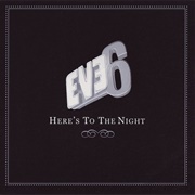 Here's to the Night - Eve 6
