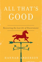 All That's Good: Recovering the Lost Art of Discernment (Hannah Anderson)