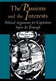 The Passions and the Interests: Arguments for Capitalism Before Its Triumph (Albert O. Hirschmann)