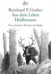 Aus Dem Leben Hödlmosers (Reinhard P. Gruber)
