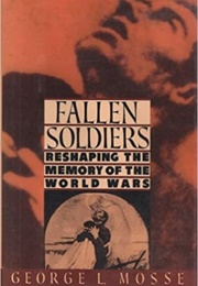Fallen Soldiers: Reshaping the Memory of the World Wars (George L. Mosse)