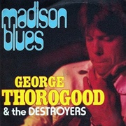 Madison Blues by George Thorogood & the Destroyers